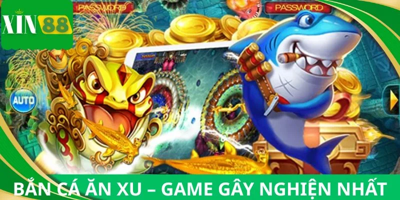 Bắn cá ăn xu – trò chơi gây nghiện nhất