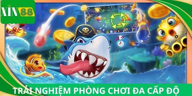 Trải nghiệm đa dạng phòng chơi đa cấp độ khi săn cá