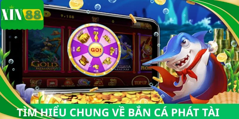 Tìm hiểu chung về bắn cá phát tài 