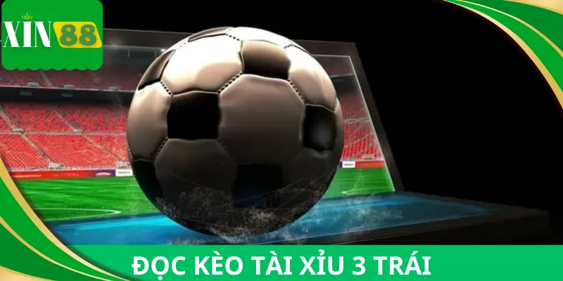 Hướng dẫn cách đọc kèo tài xỉu 3 trái trở lên