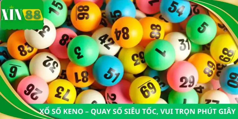 Xổ số keno – quay số siêu tốc, vui trọn phút, trúng bất ngờ!